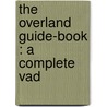 The Overland Guide-Book : A Complete Vad by James Barber