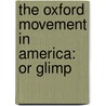The Oxford Movement In America: Or Glimp door Onbekend