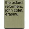 The Oxford Reformers, John Colet, Erasmu door Frederic Seebohm