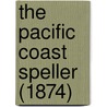 The Pacific Coast Speller (1874) by Unknown