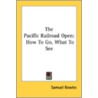 The Pacific Railroad Open: How To Go, Wh by Professor Samuel Bowles