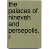 The Palaces Of Nineveh And Persepolis, R by Unknown