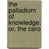 The Palladium Of Knowledge: Or, The Caro