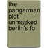 The Pangerman Plot Unmasked: Berlin's Fo