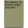 The Papacy: Its Historic Origin And Prim door Onbekend