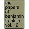 The Papers of Benjamin Franklin, Vol. 12 by Benjamin Franklin