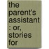 The Parent's Assistant : Or, Stories For