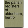 The Parish Registers Of Aldenham, Hertfo door William Brigg
