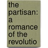 The Partisan: A Romance Of The Revolutio door William Gilmore Simms