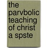 The Parvbolic Teaching Of Christ A Spste door Onbekend