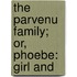 The Parvenu Family; Or, Phoebe: Girl And