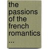 The Passions Of The French Romantics ... door Francis Henry Gribble