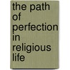 The Path Of Perfection In Religious Life by Unknown