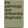The Pathology And Differential Diagnosis by Veranus A. 1859-1931 Moore