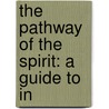 The Pathway Of The Spirit: A Guide To In door Onbekend