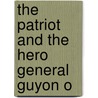 The Patriot And The Hero General Guyon O door Arthur Kinglake
