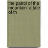 The Patrol Of The Mountain: A Tale Of Th by Newton Mallory Curtis