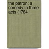 The Patron: A Comedy In Three Acts (1764 by Unknown