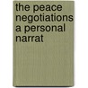The Peace Negotiations A Personal Narrat by Unknown
