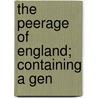 The Peerage Of England; Containing A Gen by Unknown