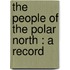 The People Of The Polar North : A Record