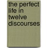 The Perfect Life In Twelve Discourses door Onbekend