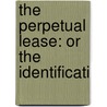 The Perpetual Lease: Or The Identificati door Onbekend