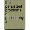 The Persistent Problems Of Philosophy: A door Mary Whiton Calkins