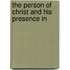 The Person Of Christ And His Presence In