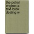 The Petrol Engine; A Text-Book Dealing W