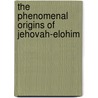 The Phenomenal Origins Of Jehovah-Elohim door Professor Gerald Massey