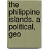 The Philippine Islands. A Political, Geo