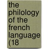 The Philology Of The French Language (18 by Unknown