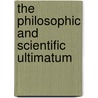 The Philosophic And Scientific Ultimatum door W.A. Allibaco