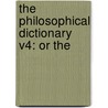 The Philosophical Dictionary V4: Or The door Onbekend