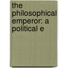 The Philosophical Emperor: A Political E by Unknown