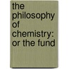 The Philosophy Of Chemistry: Or The Fund door Antoine-Fran�Ois Fourcroy