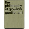 The Philosophy Of Giovanni Gentile: An I by Pasquale Romanelli