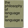 The Philosophy Of Language Or Language A door Onbekend