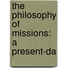 The Philosophy Of Missions: A Present-Da door Onbekend