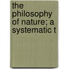 The Philosophy Of Nature; A Systematic T by Henry S. 1799-1883 Boase