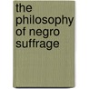 The Philosophy Of Negro Suffrage door Onbekend