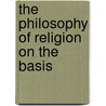 The Philosophy Of Religion On The Basis door Otto Pfleiderer
