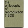 The Philosophy Of Reproduction (1855) door Onbekend