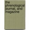 The Phrenological Journal, And Magazine by Unknown