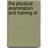 The Physical Examination And Training Of by Charles Keen Taylor