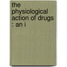 The Physiological Action Of Drugs : An I by Unknown