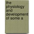 The Physiology And Development Of Some A