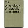 The Physiology Of Digestion : Considered by Andrew Combe