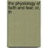 The Physiology Of Faith And Fear; Or, Th